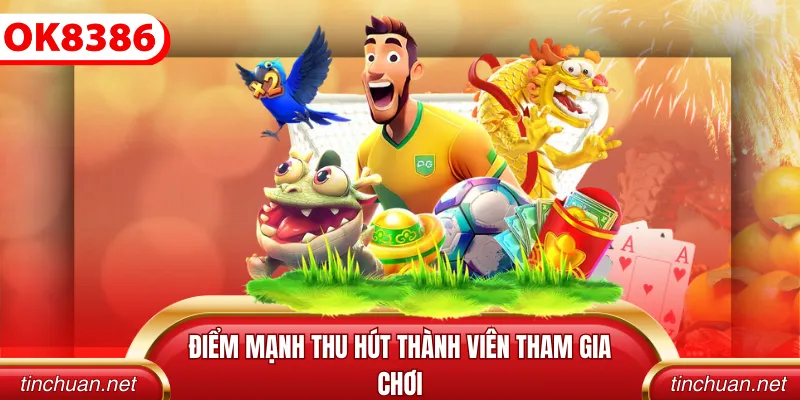 Điểm mạnh thu hút thành viên tham gia chơi