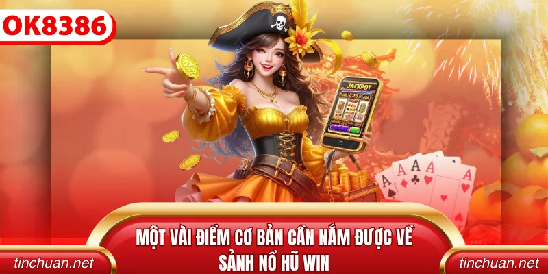 Một vài điểm cơ bản cần nắm được về sảnh nổ hũ win