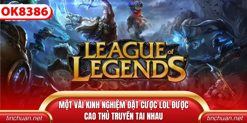 Một vài kinh nghiệm đặt cược LOL được cao thủ truyền tai nhau